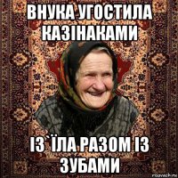 внука угостила казінаками із`їла разом із зубами