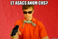 et asacs anum chs? 