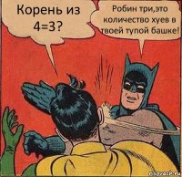 Корень из 4=3? Робин три,это количество хуев в твоей тупой башке!