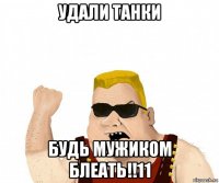 удали танки будь мужиком блеать!!11