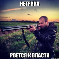 нетрика рвется к власти