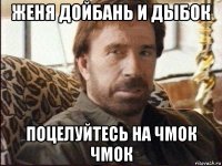 женя дойбань и дыбок поцелуйтесь на чмок чмок