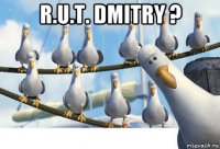 r.u.t. dmitry ? 