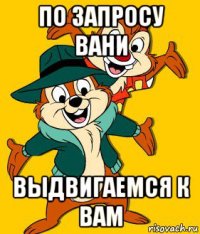 по запросу вани выдвигаемся к вам