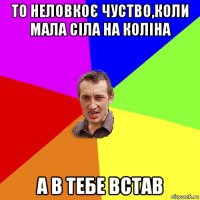 то неловкоє чуство,коли мала сіла на коліна а в тебе встав