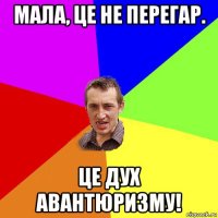 мала, це не перегар. це дух авантюризму!