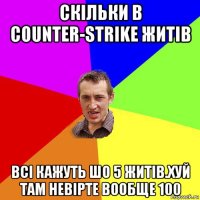 скільки в counter-strike житів всі кажуть шо 5 житів.хуй там невірте вообще 100