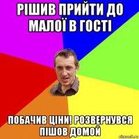 рішив прийти до малої в гості побачив ціни! розвернувся пішов домой