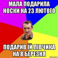 мала подарила носки на 23 лютого подарив їй лівчика на 8 березня