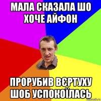 мала сказала шо хоче айфон прорубив вєртуху шоб успокоїлась