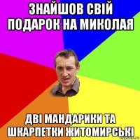 знайшов свій подарок на миколая дві мандарики та шкарпетки житомирські