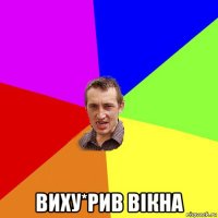  виху*рив вікна