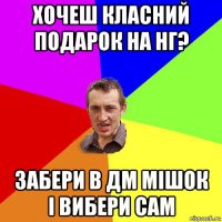 хочеш класний подарок на нг? забери в дм мішок і вибери сам