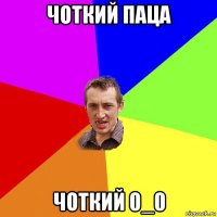 чоткий паца чоткий 0_0