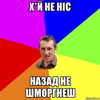 х*й не ніс назад не шморгнеш