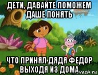 дети, давайте поможем даше понять что принял дядя федор выходя из дома