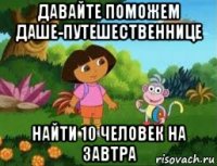 давайте поможем даше-путешественнице найти 10 человек на завтра