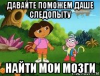 давайте поможем даше следопыту найти мои мозги
