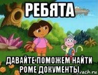 ребята давайте поможем найти роме документы