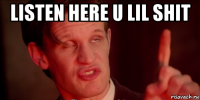 listen here u lil shit 