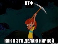 втф как я это делаю киркой