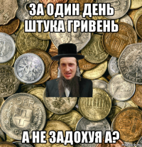 за один день штука гривень а не задохуя а?