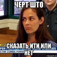 черт што сказать ити или нет