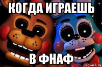когда играешь в фнаф