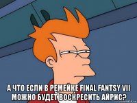  а что если в ремейке final fantsy vii можно будет воскресить айрис?