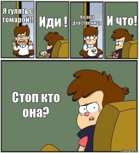 Я гулять с томарой!! Иди ! Но она девственица И что! Стоп кто она?