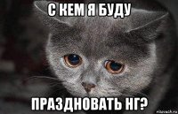 с кем я буду праздновать нг?