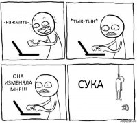 -нажмите- *тык-тык* ОНА ИЗМЕНЯЛА МНЕ!!! СУКА