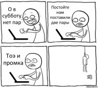 О в субботу нет пар Постойте нам поставили две пары Тоэ и промка 