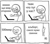 мммм ща ммр откроем таак что тут у нас? 500ммр альберт, скилл хуже свинки