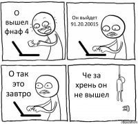 О вышел фнаф 4 Он выйдет 91.20.20015 О так это завтро Че за хрень он не вышел