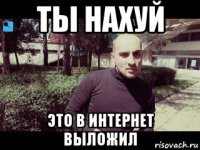 ты нахуй это в интернет выложил