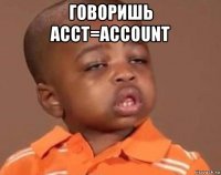 говоришь acct=account 