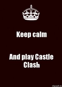 Keep calm And play Castle Clash