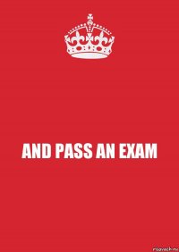 AND PASS AN EXAM