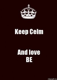 Keep Celm And love
BE