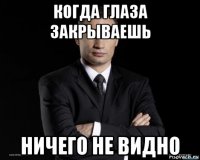 когда глаза закрываешь ничего не видно