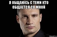 я общаюсь с теми кто общается со мной 