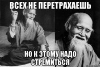 всех не перетрахаешь но к этому надо стремиться
