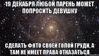 19 декабря любой парень может попросить девушку сделать фото своей голой груди, а там не имеет права отказаться