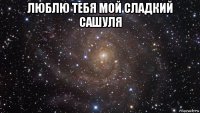 люблю тебя мой сладкий сашуля 