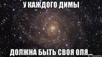 у каждого димы должна быть своя оля...