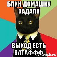 блин домашку задали выход есть ватаффф