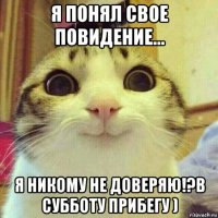 я понял свое повидение... я никому не доверяю!?в субботу прибегу )