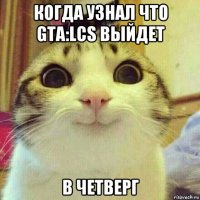 когда узнал что gta:lcs выйдет в четверг