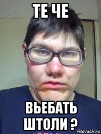 те че вьебать штоли ?